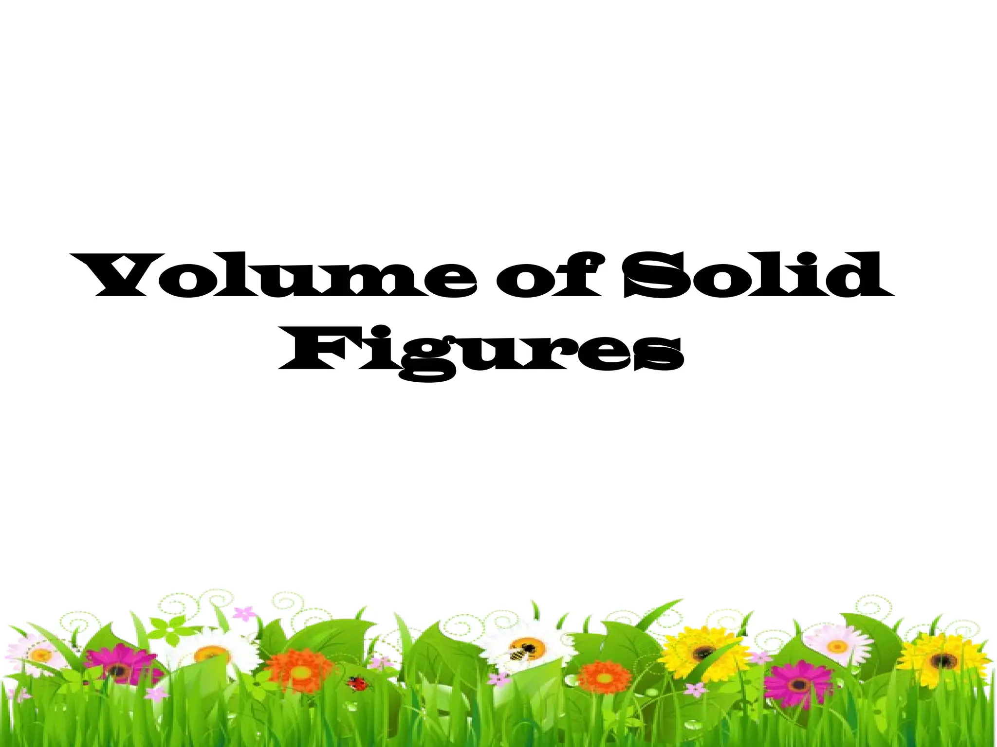 Volume of Solid
Figures
 