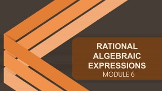 RATIONAL
ALGEBRAIC
EXPRESSIONS
MODULE 6
 