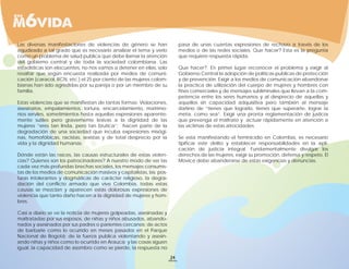 Las diversas manifestaciones de violencias de género se han               pasa de unas cuantas expresiones de rechazo a través de los
agudizado a tal grado que es necesario analizar el tema y verlo           medios o de las redes sociales. Que hacer? Esta es la pregunta
como un problema de salud publica que debe llamar la atención             que requiere respuesta rápida.
del gobierno central y de toda la sociedad colombiana. Las
estadísticas son elocuentes, no nos vamos a detener en ellas, solo        Que hacer?. En primer lugar reconocer el problema y exigir al
resaltar que según encuesta realizada por medios de comuni-               Gobierno Central la adopción de políticas publicas de protección
cación (caracol, RCN, etc.) el 25 por ciento de las mujeres colom-        y de prevención. Exigir a los medios de comunicación abandonar
bianas han sido agredidas por su pareja o por un miembro de su            la practica de utilización del cuerpo de mujeres y hombres con
familia.                                                                  fines comerciales y de mensajes subliminales que llevan a la com-
                                                                          petencia entre los seres humanos y al desprecio de aquellas y
Estas violencias que se manifiestan de tantas formas: Violaciones,        aquellos sin capacidad adquisitiva pero también al mensaje
asesinatos, empalamientos, tortura, encarcelamiento, matrimo-             dañino de “tienes que lograrlo, tienes que superarte, lograr la
nios serviles, sometimientos hasta aquellas expresiones aparente-         meta, como sea”. Exigir una pronta reglamentación de justicia
mente sutiles pero gravemente lesivas a la dignidad de las                que prevenga el maltrato y actuar rápidamente en atención a
mujeres “eres tan linda, pero tan brutica”; hacen parte de la             las victimas de estas atrocidades.
degradación de una sociedad que incuba expresiones misógi-
nas, homofóbicas, racistas, sexistas y de total desprecio por la          Se esta manifestando el feminicidio en Colombia, es necesario
vida y la dignidad humanas.                                               tipificar este delito y establecer responsabilidades en la apli-
                                                                          cación de justicia integral. Fundamentalmente divulgar los
Dónde están las raíces, las causas estructurales de estas violen-         derechos de las mujeres, exigir su promoción, defensa y respeto. El
cias? Quienes son los patrocinadores? A nuestro modo de ver las           Movice debe abanderarse de estas exigencias y denuncias.
cada vez más profundas brechas sociales, los mensajes consumis-
tas de los medios de comunicación masivos y capitalistas, las pos-
turas intolerantes y dogmáticas de carácter religioso, la degra-
dación del conflicto armado que vive Colombia, todas estas
causas se mezclan y aparecen estas dolorosas expresiones de
violencia que tanto daño hacen a la dignidad de mujeres y hom-
bres.

Casi a diario se ve la noticia de mujeres golpeadas, asesinadas y
maltratadas por sus esposos, de niñas y niños abusados, abando-
nados y asesinados por sus padres o parientes cercanos; de actos
de barbarie como lo ocurrido en meses pasados en el Parque
Nacional de Bogotá; de la fuerza publica violentando y asesin-
ando niñas y niños como lo ocurrido en Arauca; y las cosas siguen
igual, la capacidad de asombro como se pierde, la respuesta no
                                                                     24
 