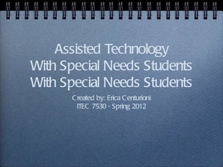 Assisted Technology With Special Needs Students With Special Needs Students ,[object Object],[object Object]
