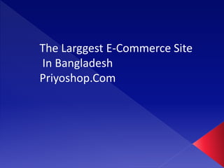The Larggest E-Commerce Site
In Bangladesh
Priyoshop.Com
 