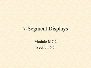 7-Segment Displays
Module M7.2
Section 6.5
 