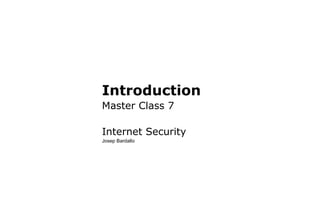 Introduction
Master Class 7
Internet Security
Josep Bardallo
 