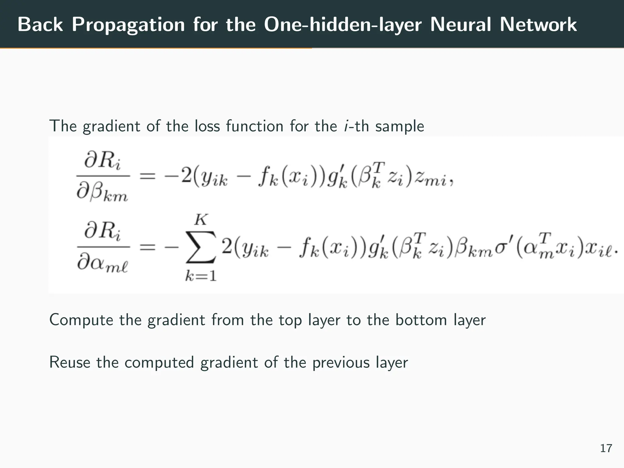 Back Propagation for the One-hidden-layer Neural Network
The gradient of the loss function for the i-th sample
Compute the gradient from the top layer to the bottom layer
Reuse the computed gradient of the previous layer
17
 