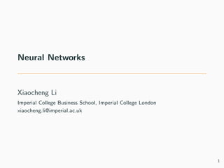 Neural Networks
Xiaocheng Li
Imperial College Business School, Imperial College London
xiaocheng.li@imperial.ac.uk
1
 