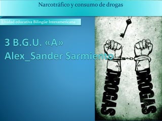 Narcotráfico y consumo de drogas
Unidad educativa Bilingüe Interamericana
 