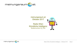 Seite 1Radio Wien–Künstliche Intelligenz – Oktober 2017
meinungsraum.at
Oktober 2017
Radio Wien
Künstliche Intelligenz
Studiennummer: M_7434
 