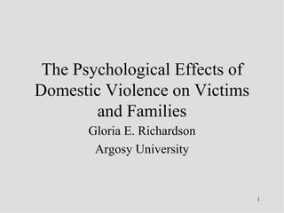 The Psychological Effects of Domestic Violence on Victims and Families Gloria E. Richardson Argosy University 