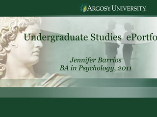 Undergraduate Studies  ePortfolio Jennifer Barrios BA in Psychology, 2011 