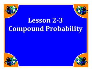 M7 acc lesson 6 3 compound independent probabilityss