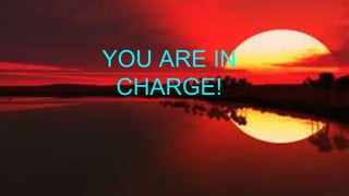 YOU ARE IN
CHARGE!
 