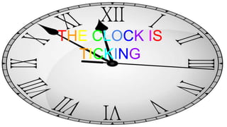 THE CLOCK IS
TICKING
 