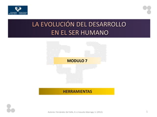 MODULO 7




                 HERRAMIENTAS



Autores: Fernández del Valle, A. e Irazusta Adarraga, S. (2012).   1
 