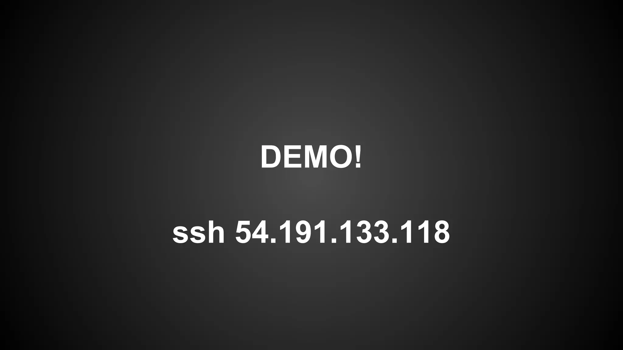 DEMO!
ssh 54.191.133.118
 