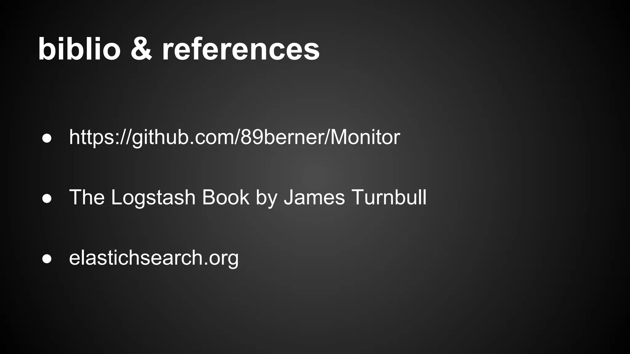biblio & references
● https://github.com/89berner/Monitor
● The Logstash Book by James Turnbull
● elastichsearch.org
 