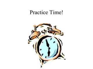 Practice Time!
 