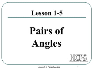 Lesson 1-5: Pairs of Angles 1
Lesson 1-5
Pairs of
Angles
 
