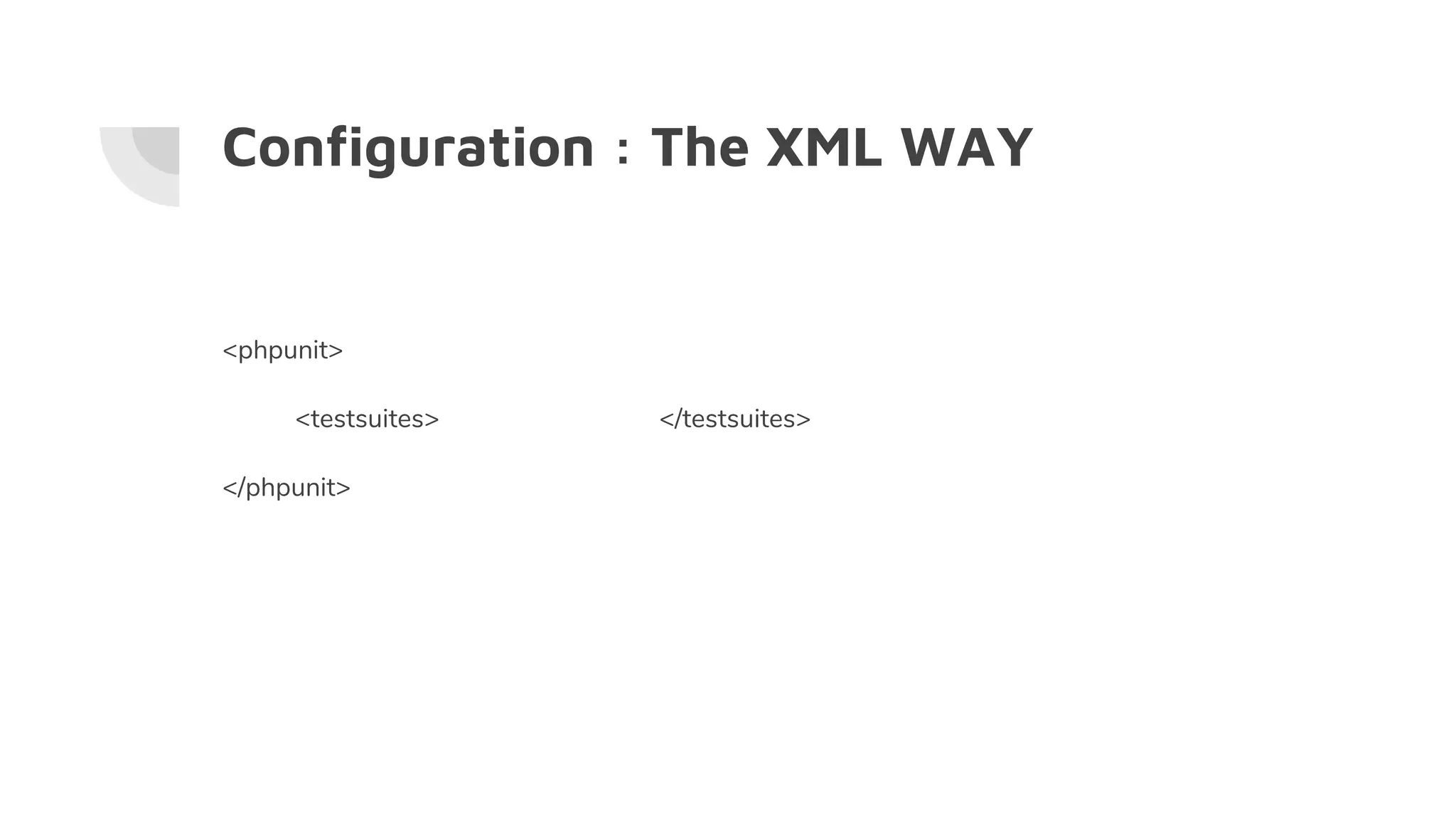 Configuration : The XML WAY
<phpunit>
<testsuites> </testsuites>
</phpunit>
 