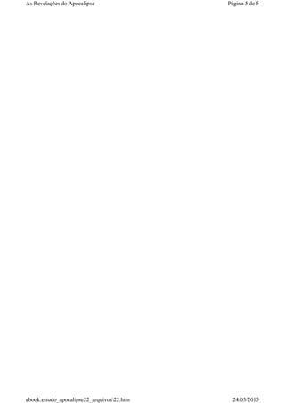 Página 5 de 5As Revelações do Apocalipse
24/03/2015ebook:estudo_apocalipse22_arquivos22.htm
 