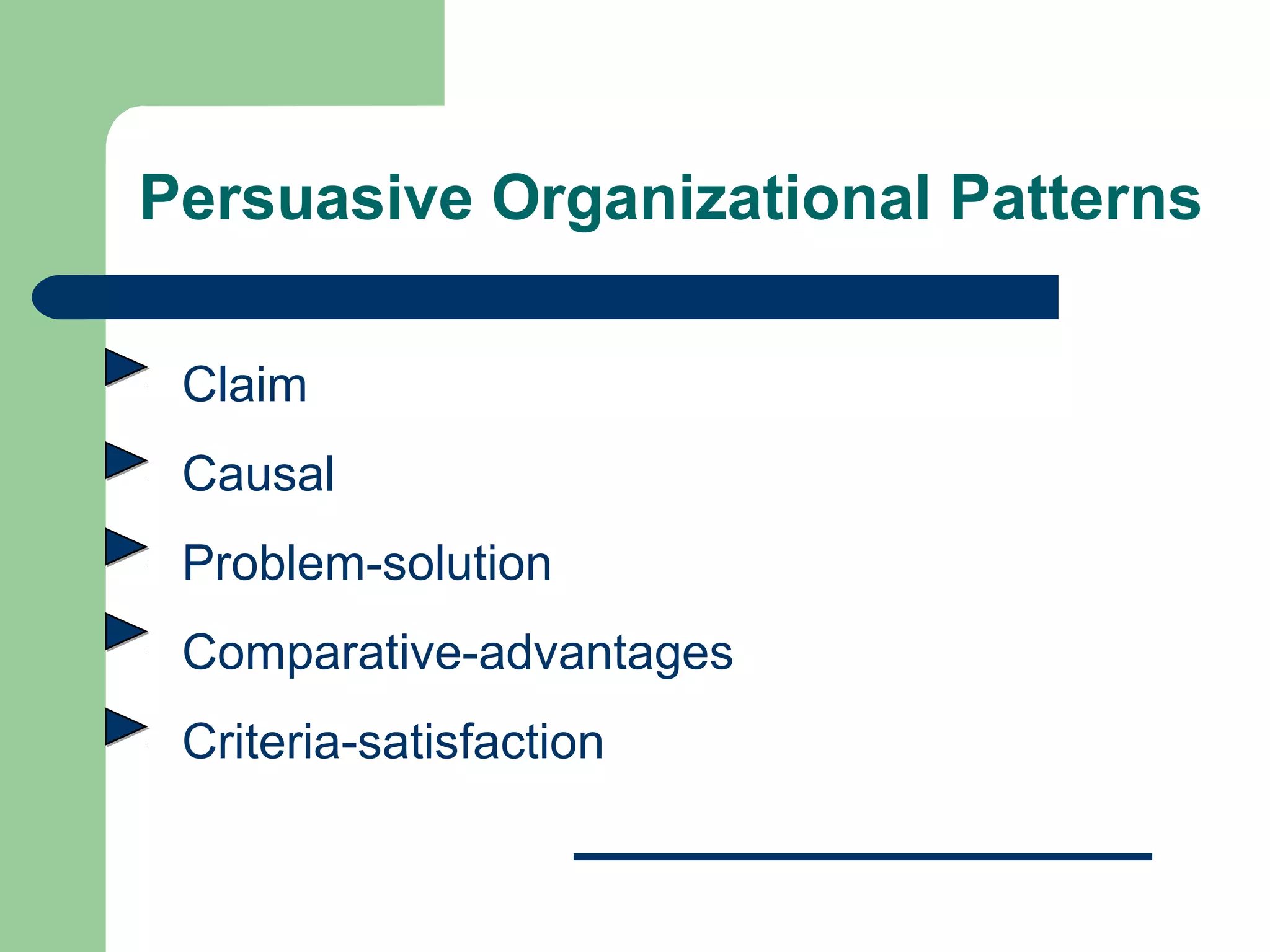 Persuasive Organizational Patterns

 Claim
 Causal
 Problem-solution
 Comparative-advantages
 Criteria-satisfaction
 