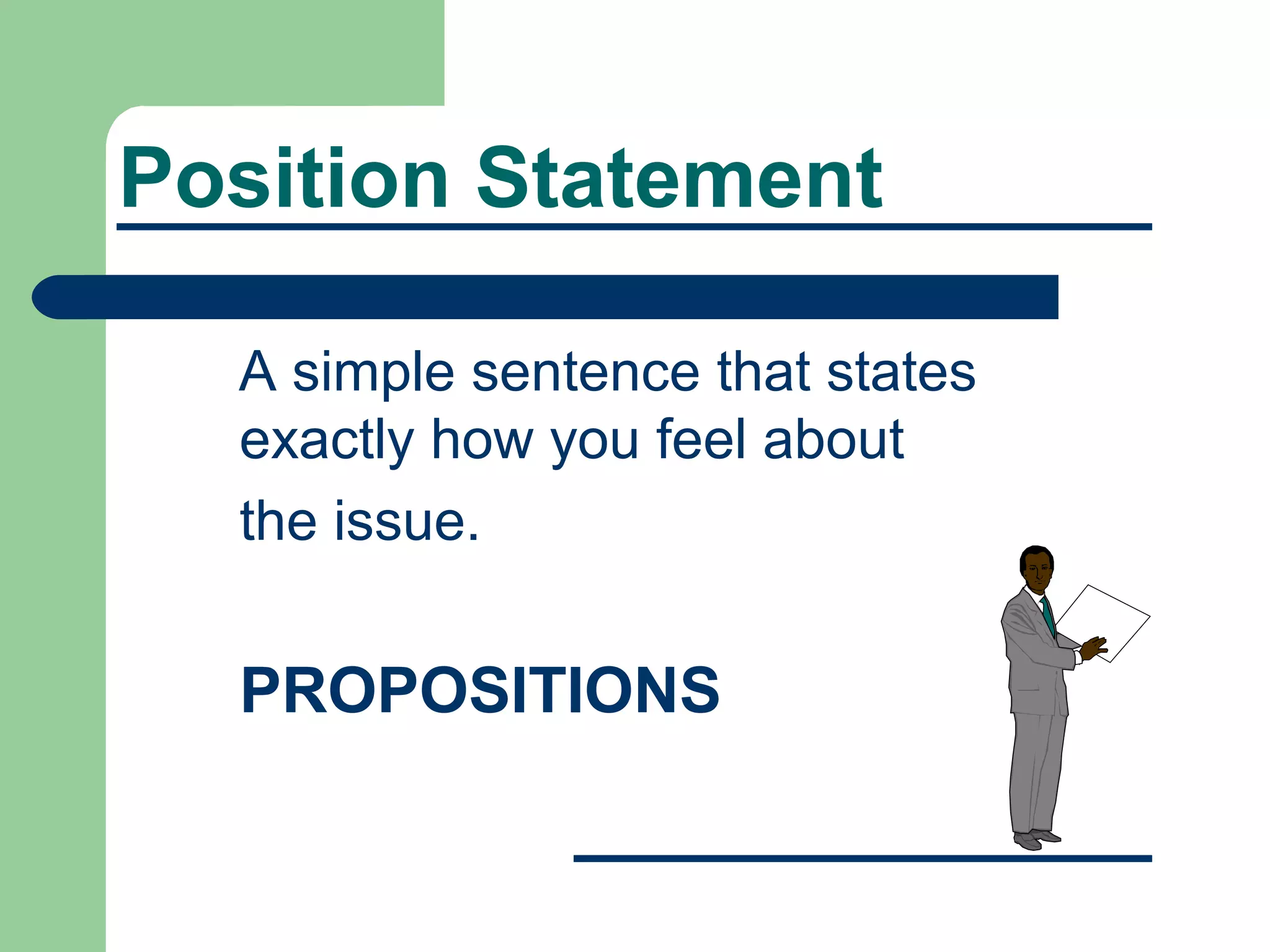 Position Statement

  A simple sentence that states
  exactly how you feel about
  the issue.


  PROPOSITIONS
 