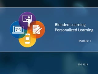 EDIT 3318
Blended Learning
Personalized Learning
Module 7
 
