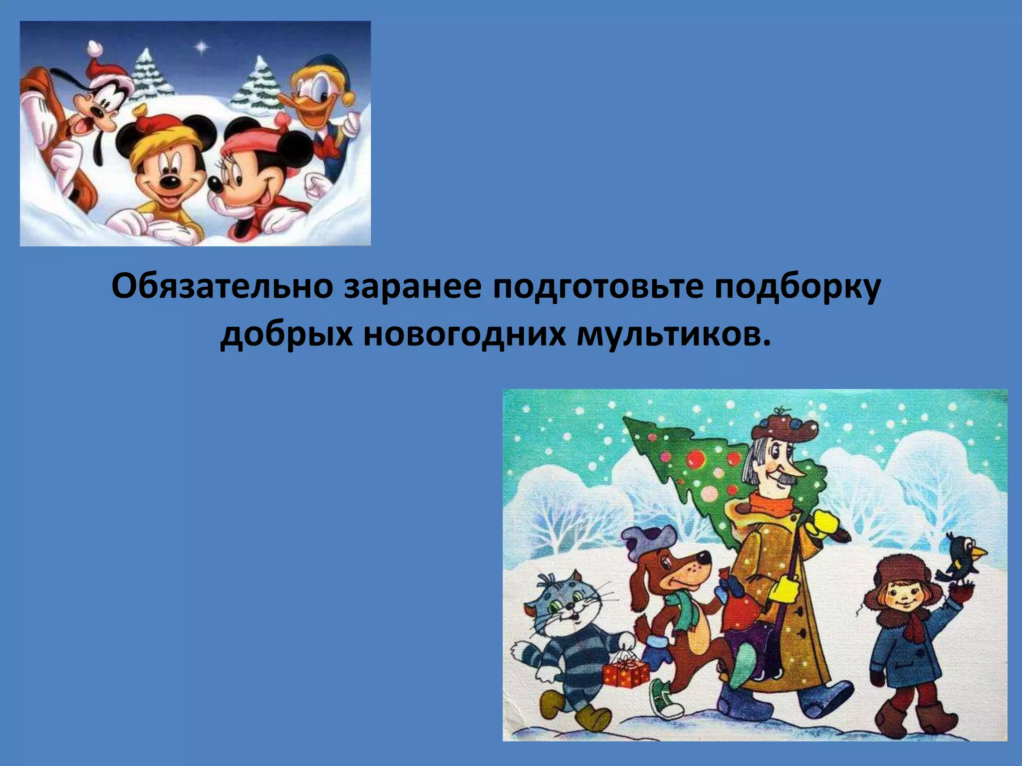 Обязательно заранее подготовьте подборку
добрых новогодних мультиков.
 