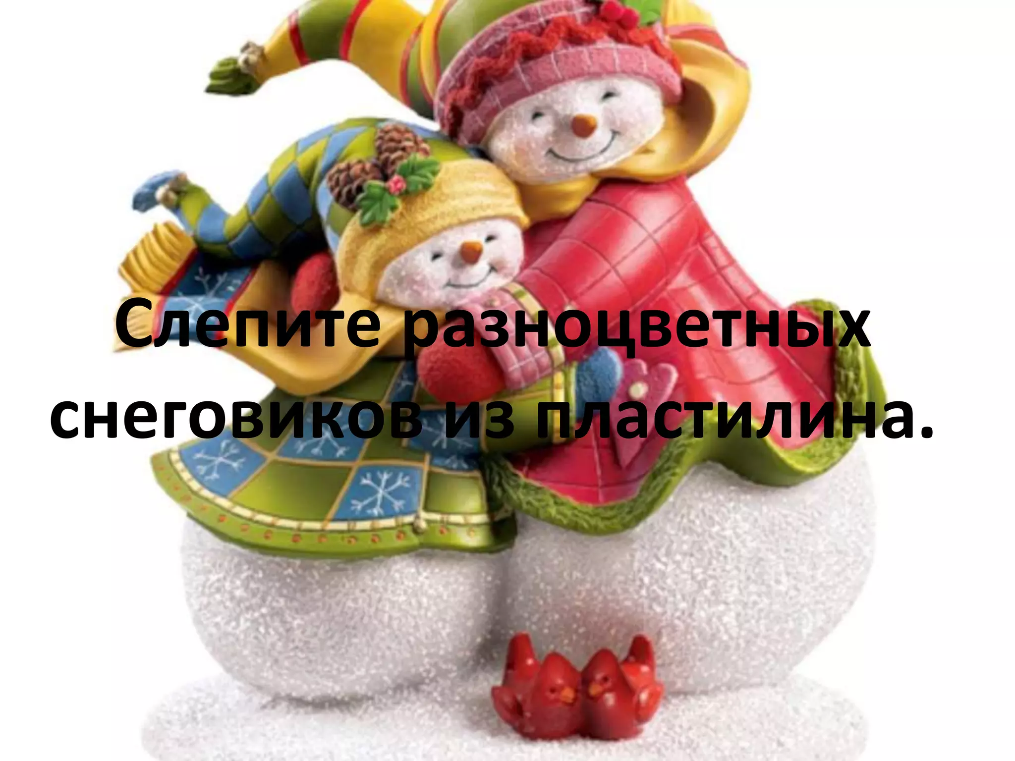 Слепите разноцветных
снеговиков из пластилина.
 
