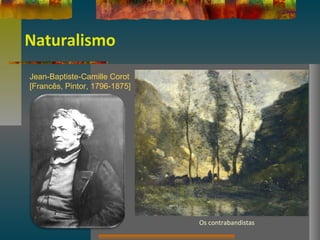 Naturalismo
Jean-Baptiste-Camille Corot
[Francês, Pintor, 1796-1875]
Os contrabandistas
 