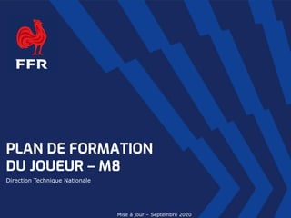PLAN DE FORMATION
DU JOUEUR – M8
Direction Technique Nationale
Mise à jour – Septembre 2020
 