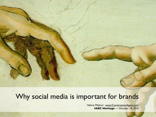 Why social media is important for brands
                       Valeria Maltoni . www.ConversationAgent.com
                              IABC Heritage — October 18, 2010
 