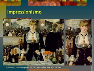 Impressionismo
Um Bar nas Folies-Bergeres,1881-82, óleo sobre tela, 96 x 130 cm
 