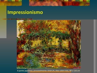 Impressionismo
A ponte japonesa, provavelmente 1918-24, óleo sobre tela, 89 x 116 cm
 