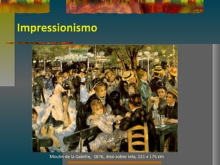 Impressionismo
Moulin de la Galette, 1876, óleo sobre tela, 131 x 175 cm
 