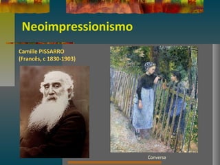 Neoimpressionismo
Camille PISSARRO
(Francês, c 1830-1903)
Conversa
 