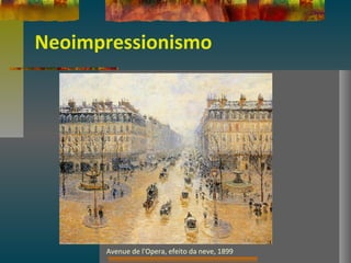 Neoimpressionismo
Avenue de l'Opera, efeito da neve, 1899
 