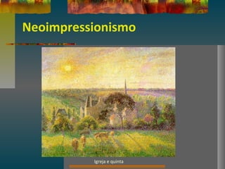 Neoimpressionismo
Igreja e quinta
 
