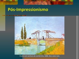 Pós-Impressionismo
Ponte com senhora de sombrinha, 1888, óleo sobre tela
 