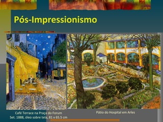 Pós-Impressionismo
Café Terrace na Praça do Forum
Set. 1888, óleo sobre tela, 81 x 65.5 cm
Pátio do Hospital em Arles
 