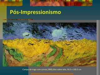 Pós-Impressionismo
Campo de trigo com corvos,1890,óleo sobre tela, 50.5 x 100.5 cm
 