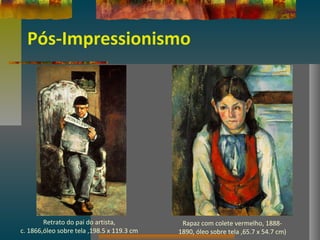 Pós-Impressionismo
Retrato do pai do artista,
c. 1866,óleo sobre tela ,198.5 x 119.3 cm
Rapaz com colete vermelho, 1888-
1890, óleo sobre tela ,65.7 x 54.7 cm)
 
