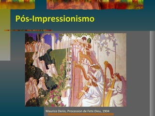 Pós-Impressionismo
Maurice Denis, Procession de Fete Dieu, 1904
 