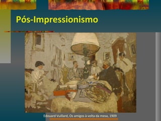 Pós-Impressionismo
Edouard Vuillard, Os amigos à volta da mesa, 1909
 