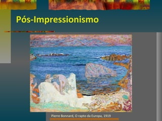 Pós-Impressionismo
Pierre Bonnard, O rapto da Europa, 1919
 