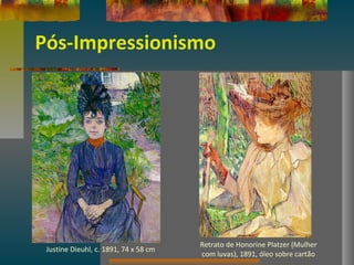 Pós-Impressionismo
Justine Dieuhl, c. 1891, 74 x 58 cm
Retrato de Honorine Platzer (Mulher
com luvas), 1891, óleo sobre cartão
 