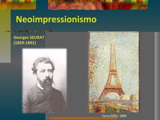 Neoimpressionismo
Georges SEURAT
(1859-1891)
Torre Eiffel, 1889
 