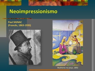 Neoimpressionismo
Paul SIGNAC
(Francês, 1863-1935)
Mulheres no poço, 1892
 