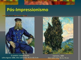 Pós-Impressionismo
O carteiro: Joseph Roulin
Julho-Agosto 1888, óleo sobre tela, 81.2 x 65.3 cm
Ciprestes, 1889
óleo sobre tela, 93.3 x 74 cm
 