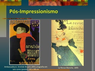 Pós-Impressionismo
Ambassadeurs: Aristide Bruant,1892,Litografia em
seis cores (poster),141 x 98 cm
La Revue Blanche, 1895
 