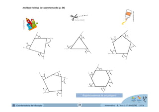 ae 
Ângulos externos de um polígono 
Matemática - 8.º Ano / 4.º BIMESTRE - 2014 
ae 
ae 
ae 
ae 
ae 
ae 
ae 
ae 
ae 
ae 
ae 
ae 
ae 
http://zip.net/bpkD8r 
http://zip.net/bckDDP 
Atividade relativa ao Experimentando (p. 24) 
ae 
ae 
ae 
ae 
http://zip.net/bxkFvc 
39 
 